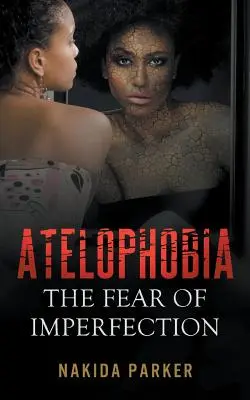 Atelophobia: Frica de imperfecțiune - Atelophobia: The Fear of Imperfection