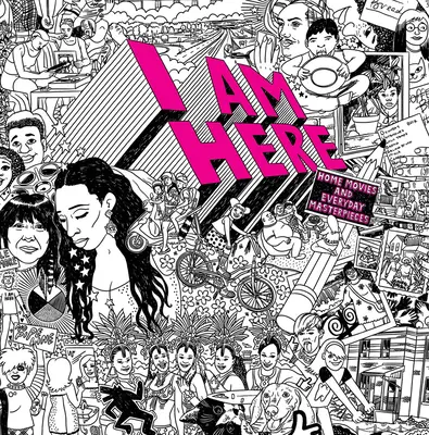 Eu sunt aici: Filme de acasă și capodopere cotidiene - I Am Here: Home Movies and Everyday Masterpieces