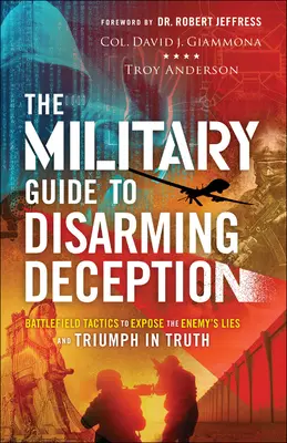 Ghidul militar pentru dezarmarea înșelăciunii: Tactici pe câmpul de luptă pentru a demasca minciunile inamicului și a triumfa în adevăr - The Military Guide to Disarming Deception: Battlefield Tactics to Expose the Enemy's Lies and Triumph in Truth