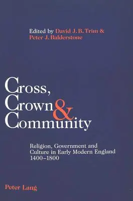 Cruce, coroană și comunitate: Religie, guvernare și cultură în Anglia modernă timpurie 1400-1800 - Cross, Crown & Community: Religion, Government and Culture in Early Modern England 1400-1800