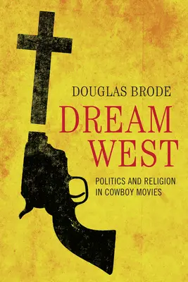 Vestul de vis: Politică și religie în filmele cu cowboy - Dream West: Politics and Religion in Cowboy Movies