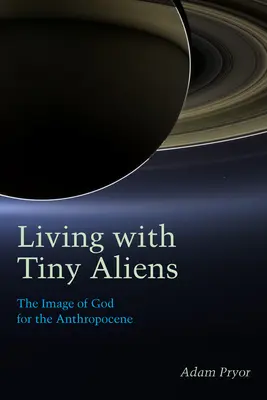 Trăind cu extratereștri minusculi: Imaginea lui Dumnezeu pentru Antropocen - Living with Tiny Aliens: The Image of God for the Anthropocene
