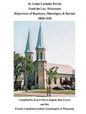 Parohia catolică St. Louis, Fond Du Lac, Wisconsin: Repertoriu de botezuri, căsătorii și înmormântări, 1850-1920 - St. Louis Catholic Parish, Fond Du Lac, Wisconsin: Repertoire of Baptisms, Marriages & Burials, 1850-1920
