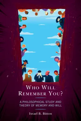 Cine își va aminti de tine? Un studiu filosofic și o teorie a memoriei și a voinței - Who Will Remember You?: A Philosophical Study and Theory of Memory and Will