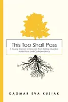 Și asta va trece: Recuperarea unei tinere de la tulburările de alimentație, dependență și codependență - This Too Shall Pass: A Young Woman's Recovery from Eating Disorders, Addictions, and Codependency