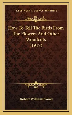 Cum să deosebești păsările de flori și alte xilogravuri (1917) (How To Tell The Birds From The Flowers And Other Woodcuts) - How To Tell The Birds From The Flowers And Other Woodcuts (1917)