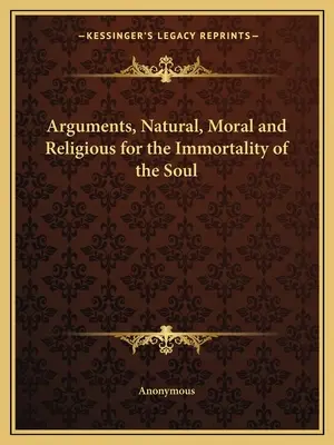 Argumente Naturale, Morale și Religioase pentru Nemurirea Sufletului - Arguments, Natural, Moral and Religious for the Immortality of the Soul