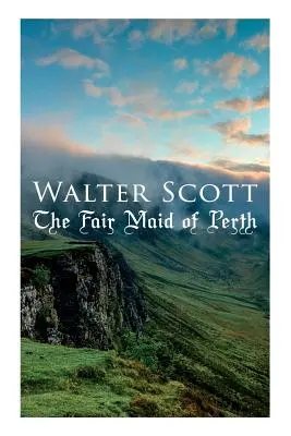 Frumoasa domnișoară din Perth: roman istoric - The Fair Maid of Perth: Historical Novel