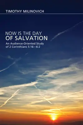 Acum este ziua mântuirii: Un studiu orientat spre public al 2 Corinteni 5:16--6:2 - Now Is the Day of Salvation: An Audience-Oriented Study of 2 Corinthians 5:16--6:2
