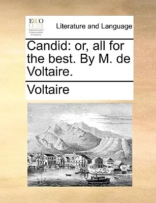 Candid: Sau, Totul pentru bine. de M. de Voltaire. - Candid: Or, All for the Best. by M. de Voltaire.