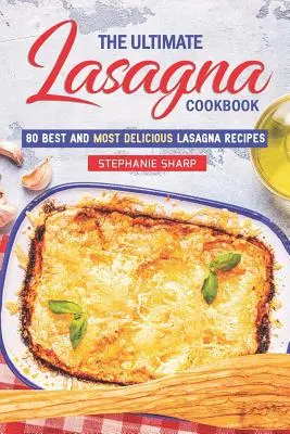 Cea mai bună carte de bucate pentru lasagna! 80 cele mai bune și mai delicioase rețete de lasagna - The Ultimate Lasagna Cookbook!: 80 Best and Most Delicious Lasagna Recipes