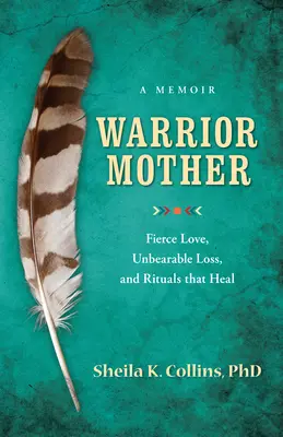 Mama războinică: A Memoir of Fierce Love, Unbearable Loss, and Rituals That Heal - Warrior Mother: A Memoir of Fierce Love, Unbearable Loss, and Rituals That Heal