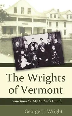 The Wrights of Vermont: În căutarea familiei tatălui meu (Searching for My Father's Family) - The Wrights of Vermont: Searching for My Father's Family