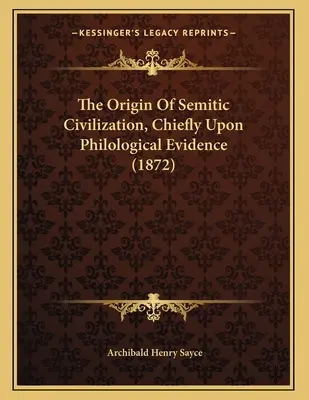 The Origin Of Semitic Civilization, Chiefly Upon Philological Evidence (1872)