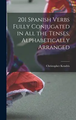 201 Verbe spaniole complet conjugate în toate timpurile, aranjate alfabetic - 201 Spanish Verbs Fully Conjugated in All the Tenses, Alphabetically Arranged