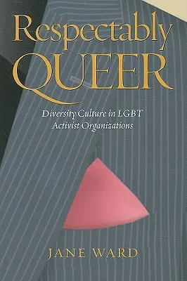 Respectably Queer: Cultura diversității în organizațiile activiste Lgbt - Respectably Queer: Diversity Culture in Lgbt Activist Organizations