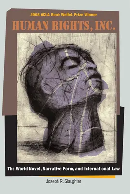 Drepturile omului, Inc: Romanul mondial, forma narativă și dreptul internațional - Human Rights, Inc.: The World Novel, Narrative Form, and International Law