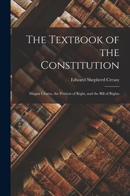 Manualul Constituției: Magna Charta, Petiția de drept și Declarația drepturilor - The Textbook of the Constitution: Magna Charta, the Petition of Right, and the Bill of Rights