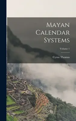 Sisteme calendaristice mayașe; Volumul 1 - Mayan Calendar Systems; Volume 1