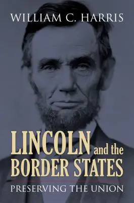 Lincoln și statele de frontieră: Păstrarea Uniunii - Lincoln and the Border States: Preserving the Union