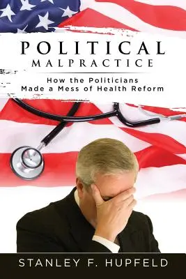 Malpraxis politic: Cum au făcut politicienii o mizerie din reforma sănătății - Political Malpractice: How the Politicians Made a Mess of Health Reform