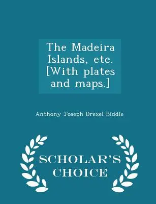 The Madeira Islands, Etc. [cu planșe și hărți] - Scholar's Choice Edition - The Madeira Islands, Etc. [with Plates and Maps.] - Scholar's Choice Edition