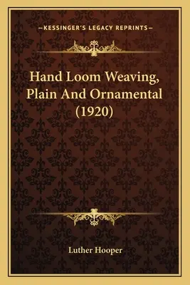 Țesutul manual pe război de țesut, simplu și ornamental (1920) - Hand Loom Weaving, Plain And Ornamental (1920)
