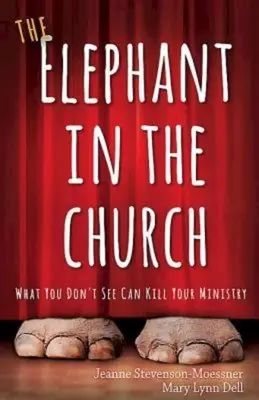 Elefantul din biserică: Ceea ce nu vezi îți poate ucide slujirea - The Elephant in the Church: What You Don't See Can Kill Your Ministry