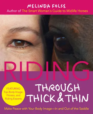 Riding Through Thick and Thin: Make Peace with Your Body and Banish Self-Doubt--In and Out of the Saddle (Fă pace cu corpul tău și alungă îndoiala de sine - în și din șa) - Riding Through Thick and Thin: Make Peace with Your Body and Banish Self-Doubt--In and Out of the Saddle