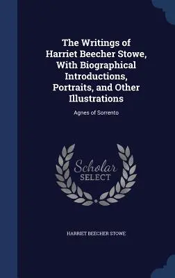 Scrierile lui Harriet Beecher Stowe, cu introduceri biografice, portrete și alte ilustrații: Agnes din Sorrento - The Writings of Harriet Beecher Stowe, With Biographical Introductions, Portraits, and Other Illustrations: Agnes of Sorrento