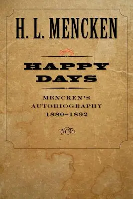Zile fericite: Autobiografia lui Mencken: 1880-1892 - Happy Days: Mencken's Autobiography: 1880-1892