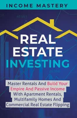 Investiții imobiliare: Master Rentals And Build Your Empire And Passive Income With Apartment Rentals, Multifamily Homes And Commercial Real - Real Estate Investing: Master Rentals And Build Your Empire And Passive Income With Apartment Rentals, Multifamily Homes And Commercial Real