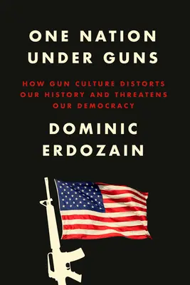 O națiune sub arme: Cum cultura armelor ne distorsionează istoria și ne amenință democrația - One Nation Under Guns: How Gun Culture Distorts Our History and Threatens Our Democracy