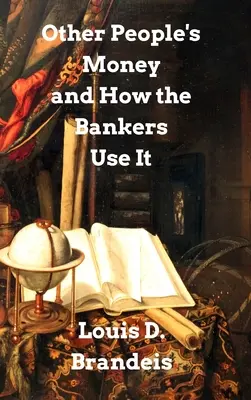 Banii altor oameni și modul în care bancherii îi folosesc - Other People's Money and How The Bankers Use It