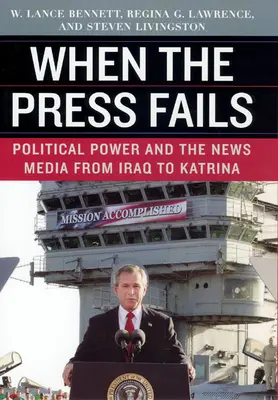 When the Press Fails: Puterea politică și mass-media de la Irak la Katrina - When the Press Fails: Political Power and the News Media from Iraq to Katrina