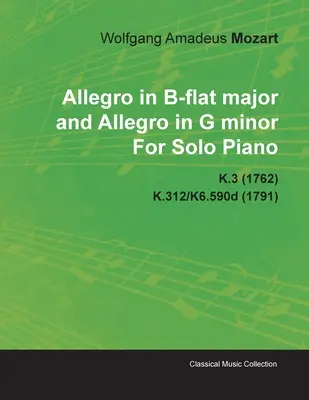 Allegro în si bemol major și Allegro în sol minor de Wolfgang Amadeus Mozart pentru pian solo K.3 (1762) K.312/K6.590d (1791) - Allegro in B-Flat Major and Allegro in G Minor by Wolfgang Amadeus Mozart for Solo Piano K.3 (1762) K.312/K6.590d (1791)