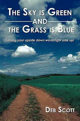 Cerul este verde și iarba este albastră: Întoarceți-vă lumea cu susul în jos! - The Sky is Green and the Grass is Blue: turning your upside down world right side up!