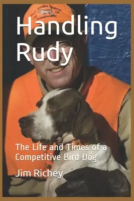 Manipularea lui Rudy: Viața și vremurile unui câine de vânătoare competitiv - Handling Rudy: The Life and Times of a Competitive Bird Dog
