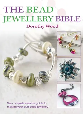 Biblia bijuteriilor din mărgele: Ghidul creativ complet pentru a-ți face propriile bijuterii din mărgele - The Bead Jewellery Bible: The Complete Creative Guide to Making Your Own Bead Jewellery
