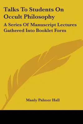 Talks To Students On Occult Philosophy: O serie de prelegeri manuscrise adunate în formă de broșură - Talks To Students On Occult Philosophy: A Series Of Manuscript Lectures Gathered Into Booklet Form