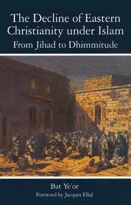 Declinul creștinismului oriental sub islam: De la Jihad la Dhimmitude: Secolul VII-XX - The Decline of Eastern Christianity Under Islam: From Jihad to Dhimmitude: Seventh-Twentieth Century