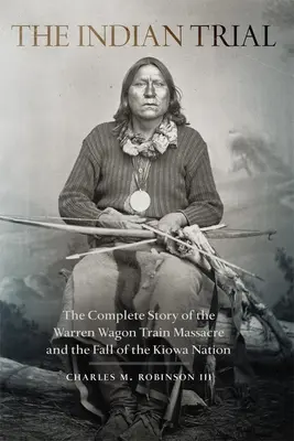 Procesul indienilor: The Complete Story of the Warren Wagon Train Massacre and the Fall of the Kiowa Nation - Indian Trial: The Complete Story of the Warren Wagon Train Massacre and the Fall of the Kiowa Nation