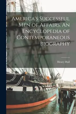 Oamenii de afaceri de succes ai Americii. O enciclopedie a biografiei contemporane - America's Successful men of Affairs. An Encyclopedia of Contemporaneous Biography