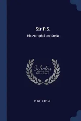Sir P.S.: Astrophel și Stella - Sir P.S.: His Astrophel and Stella