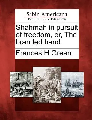 Shahmah în căutarea libertății, sau, Mâna branduită. - Shahmah in pursuit of freedom, or, The branded hand.