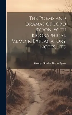 Poemele și dramele lui Lord Byron. Cu memoriu biografic, note explicative, etc - The Poems and Dramas of Lord Byron. With Biographical Memoir, Explanatory Notes, Etc