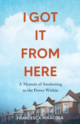 Am luat-o de aici: A Memoir of Awakening to the Power Within - I Got It from Here: A Memoir of Awakening to the Power Within