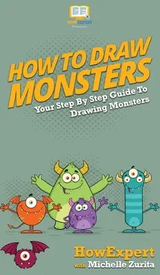 Cum să desenezi monștri: Ghidul tău pas cu pas pentru a desena monștri - How To Draw Monsters: Your Step By Step Guide To Drawing Monsters