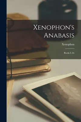 Anabasis de Xenofon: Cărțile I.-iv - Xenophon's Anabasis: Books I.-iv