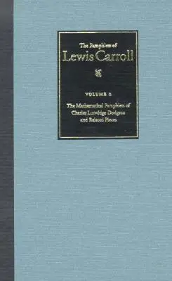 Pamfletele complete ale lui Lewis Carroll: Pamfletele matematice ale lui Charles Lutwidge Dodgson și piese conexe, volumul 2 - The Complete Pamphlets of Lewis Carroll: The Mathematical Pamphlets of Charles Lutwidge Dodgson and Related Pieces Volume 2
